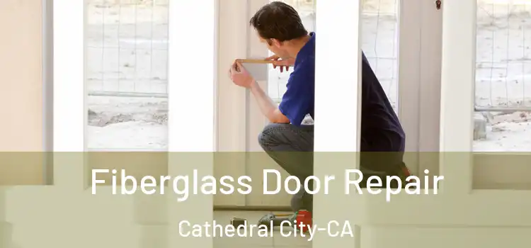 Fiberglass Door Repair Cathedral City-CA